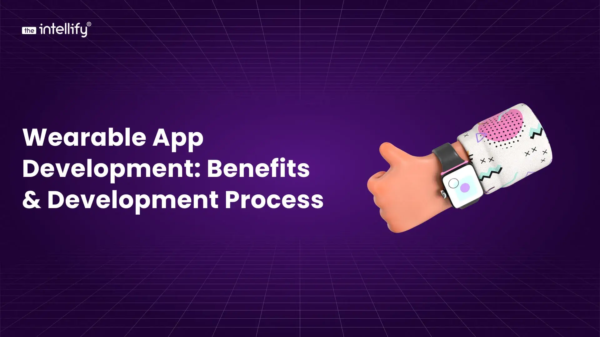 Wearable App Development: Benefits, Applications & Development Process
